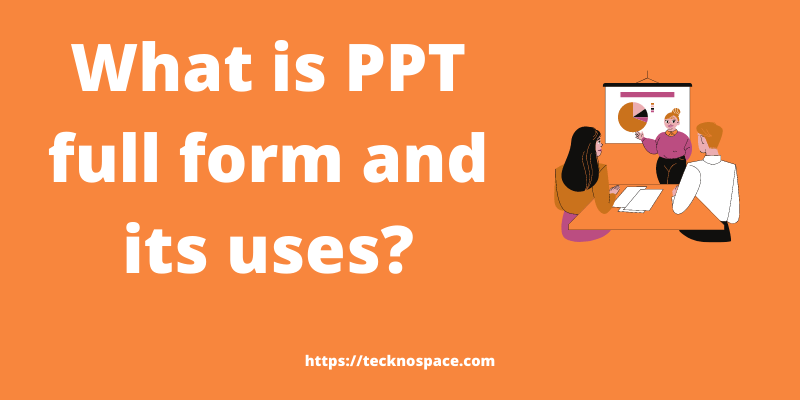  What Is PPT Full Form And Its Uses Tecknospace