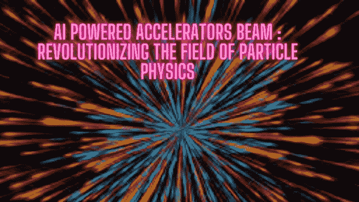 AI Particle Accelerator Beam: Revolutionizing the Field of Particle Physics